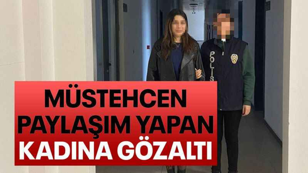 Müstehcen paylaşım yapan kadına gözaltı